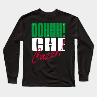 Oh che cazzo! Italian American slang Long Sleeve T-Shirt